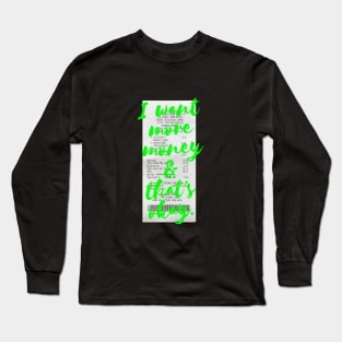 I want MORE MONEY in neon green Long Sleeve T-Shirt